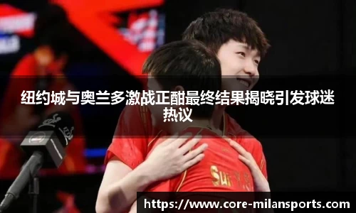 纽约城与奥兰多激战正酣最终结果揭晓引发球迷热议