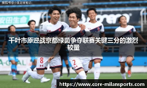 千叶市原迎战京都绿茵争夺联赛关键三分的激烈较量